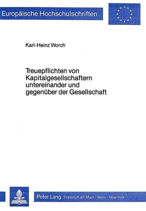 Treuepflichten von Kapitalgesellschaftern untereinander und gegenüber der Gesellschaft von Worch,  Karl-Heinz