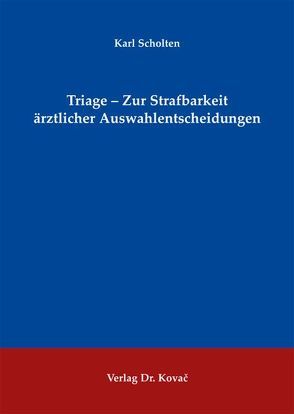 Triage – Zur Strafbarkeit ärztlicher Auswahlentscheidungen von Scholten,  Karl