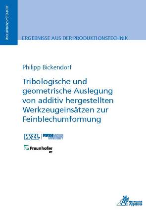 Tribologische und geometrische Auslegung von additiv hergestellten Werkzeugeinsätzen zur Feinblechumformung von Bickendorf,  Philipp