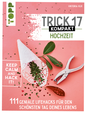 Trick 17 kompakt – Hochzeit. Perfekt für die gestresste Braut oder den aufgeregten Bräutigam von Kux,  Viktoria