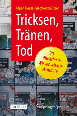 Tricksen, Tränen, Tod – 20 illustrierte Wissenschaftsskandale von Heuss,  Adrian, Süßbier,  Siegfried