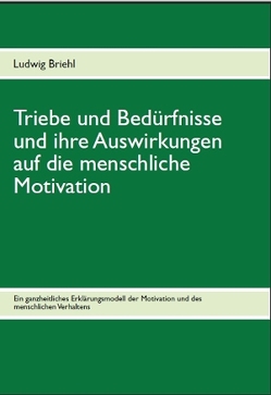 Triebe und Bedürfnisse und ihre Auswirkungen auf die menschliche Motivation von Briehl,  Ludwig