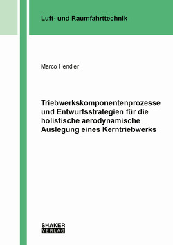 Triebwerkskomponentenprozesse und Entwurfsstrategien für die holistische aerodynamische Auslegung eines Kerntriebwerks von Hendler,  Marco