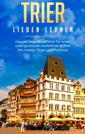 Trier lieben lernen: Der perfekte Reiseführer für einen unvergesslichen Aufenthalt in Trier inkl. Insider-Tipps und Packliste von Hellinger,  Melissa