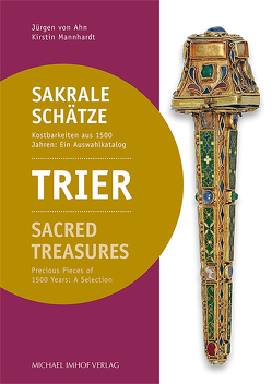 Triers sakrale Schätze von Mannhardt,  Kirstin, von Ahn,  Jürgen