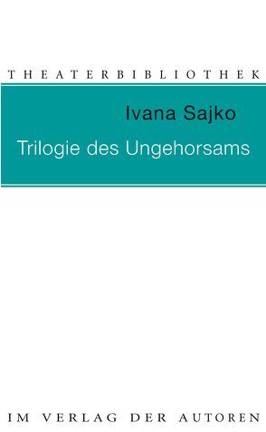 Trilogie des Ungehorsams von Bremer,  Alida, Sajko,  Ivana