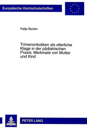 Trimenonkoliken als elterliche Klage in der pädiatrischen Praxis: Merkmale von Mutter und Kind von Becker,  Katja