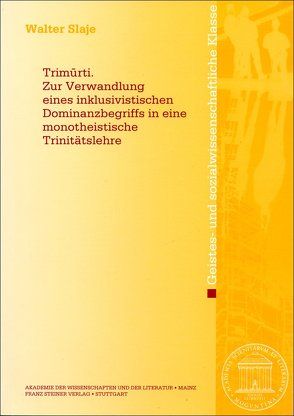 Trimurti. Zur Verwandlung eines inklusivistischen Dominanzbegriffs in eine monotheistische Trinitätslehre von Slaje,  Walter