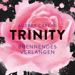 Trinity – Brennendes Verlangen (Die Trinity-Serie 5) von Carlan,  Audrey, Lenneberg,  Kathrin, Macht,  Sven, Sipeer,  Christiane