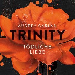 Trinity – Tödliche Liebe (Die Trinity-Serie 3) von Bowien-Böll,  Christiane, Carlan,  Audrey, Kube,  Oliver, Marx,  Christiane, Scholl,  Milan
