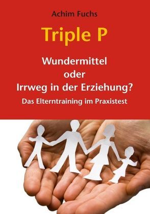 Triple P – Wundermittel oder Irrweg in der Erziehung? von Fuchs,  Achim
