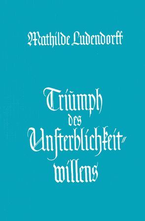 Triumph des Unsterblichkeitwillens von Ludendorff,  Mathilde