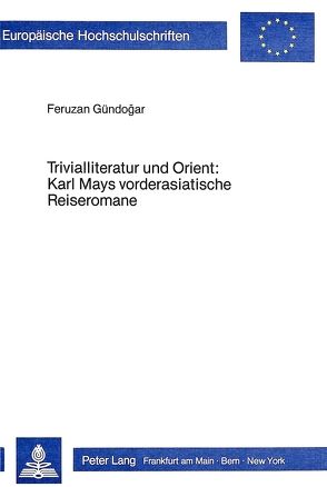 Trivialliteratur und Orient: Karl Mays vorderasiatische Reiseromane von Gündogar,  Feruzan