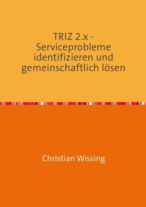 TRIZ 2.x – Serviceprobleme identifizieren und gemeinschaftlich lösen von Wissing,  Christian