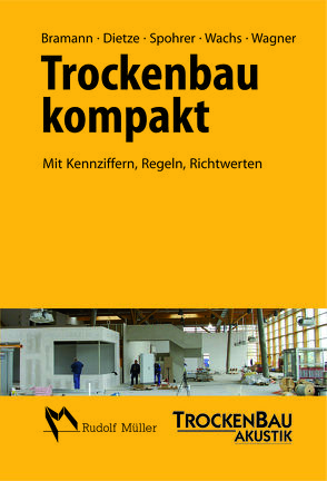 Trockenbau kompakt von Bramann,  Helmut, Dietze,  Guido, Spohrer,  Peter, Wachs,  Peter, Wagner,  Dipl.-Ing. (FH) Ralf