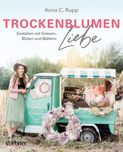 Trockenblumen Liebe – Gestalten mit Gräsern, Blüten und Blättern von Rupp,  Anna C.