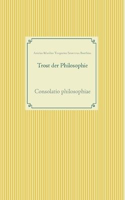 Trost der Philosophie von Boethius,  Anicius Manlius Torquatus Severinus