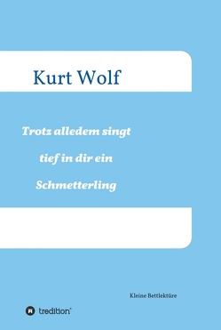 Trotz alledem singt tief in dir drin ein Schmetterling von Wolf,  Kurt