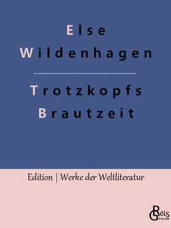 Trotzkopfs Brautzeit von Gröls-Verlag,  Redaktion, Wildenhagen,  Else