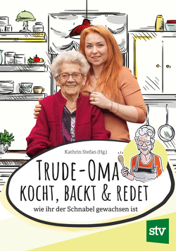 Trude-Oma kocht, backt & redet von Lechner,  Gertrude, Stefan,  Kathrin