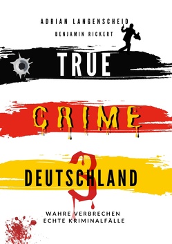 True Crime Deutschland 3 Wahre Verbrechen – Echte Kriminalfälle von Langenscheid,  Adrian, Löschmann,  Stefanie, Rickert,  Benjamin