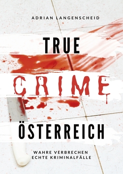 True Crime Österreich von Apeitos,  Alexander, Bielec,  Lisa, Grunewald,  Dave, Guanziroli,  Silvana, Langenscheid,  Adrian, Löschmann,  Stefanie, Rickert,  Benjamin, van den Boom,  Marie, Widler,  Yvonne, Zemke,  Maximilian