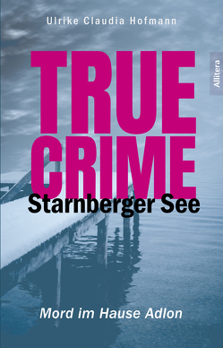 True Crime Starnberger See von Hofmann,  Ulrike Claudia