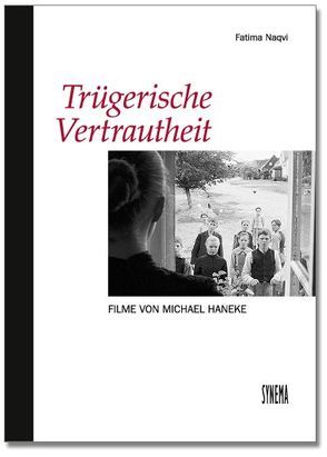 Trügerische Vertrautheit. Filme von Michael Haneke von Jelinek,  Elfriede, Naqvi,  Fatima