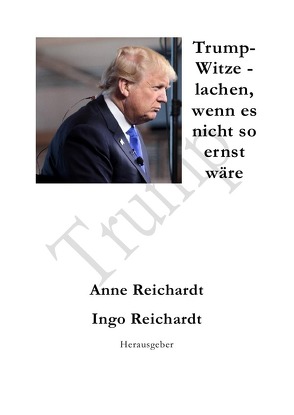 Trump-Witze – lachen, wenn es nicht so ernst wäre von Reichardt,  Anne, Reichardt,  Ingo