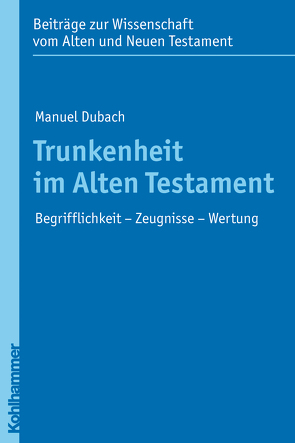 Trunkenheit im Alten Testament von Dietrich,  Walter, Dubach,  Manuel
