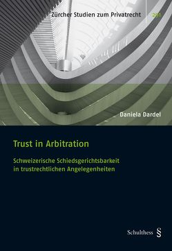 Trust in Arbitration: Schweizerische Schiedsgerichtsbarkeit in trustrechtlichen Angelegenheiten von Dardel,  Daniela
