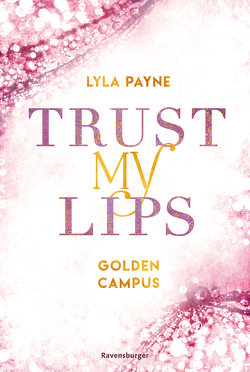 Trust My Lips – Golden-Campus-Trilogie, Band 2 (Prickelnde New-Adult-Romance auf der glamourösen Golden Isles Academy. Für alle Fans von KISS ME ONCE.) von Payne,  Lyla, Tandetzke,  Sabine