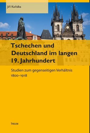 Tschechen und Deutschland im langen 19. Jahrhundert von Kořalka,  Jiří