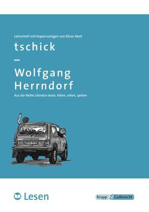 tschick – Wolfgang Herrndorf – LESEN – Lehrerheft von Matt,  Elinor
