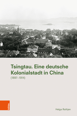 Tsingtau. Eine deutsche Kolonialstadt in China von Rathjen,  Helga