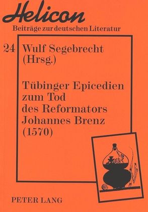 Tübinger Epicedien zum Tod des Reformators Johannes Brenz (1570) von Segebrecht,  Wulf