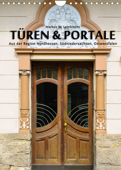 Türen & Portale aus der Region Nordhessen, Südniedersachsen, Ostwestfalen (Wandkalender 2022 DIN A4 hoch) von W. Lambrecht,  Markus