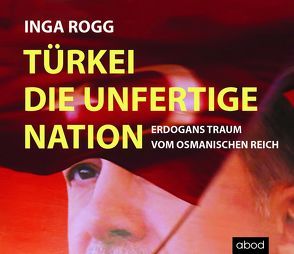 Türkei, die unfertige Nation von Pappenberger,  Sebastian, Rogg,  Inga