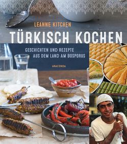 Türkisch kochen – Geschichten und Rezepte aus dem Land am Bosporus von Kitchen,  Leanne, Rometsch,  Martin