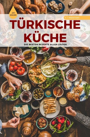 TÜRKISCHE KÜCHE | Das Original: Die besten Rezepte ALLER ZEITEN von Productions,  A. T.