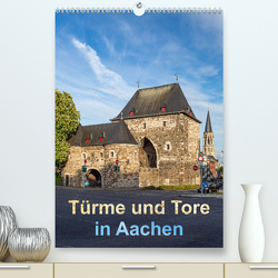 Türme und Tore in Aachen (Premium, hochwertiger DIN A2 Wandkalender 2023, Kunstdruck in Hochglanz) von Benoît,  Etienne