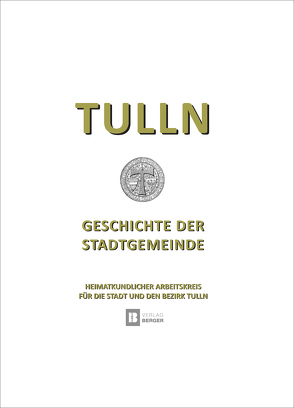 Tulln – Geschichte der Stadtgemeinde von Heimatkundlicher Arbeitskreis für die Stadt und den Bezirk Tulln, Hübl,  Richard