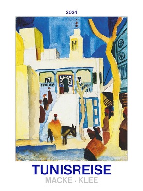 Tunisreise – Macke, Klee 2024 – Bild-Kalender 42×56 cm – Kunst-Kalender – Wand-Kalender – Malerei – Alpha Edition