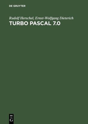 Turbo Pascal 7.0 von Dieterich,  Ernst-Wolfgang, Herschel,  Rudolf