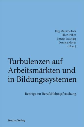 Turbulenzen auf Arbeitsmärkten und in Bildungssystemen von Gruber,  Elke, Lassnigg,  Lorenz, Markowitsch,  Jörg, Moser,  Daniela