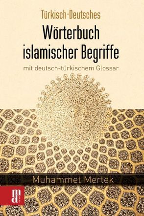 Türkisch-Deutsches Wörterbuch islamischer Begriffe mit deutsch-türkischem Glossar von Mertek,  Muhammet