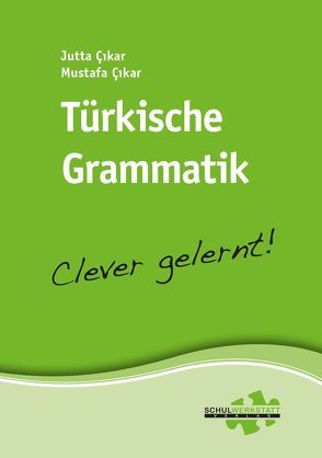 Türkische Grammatik – clever gelernt von Çikar,  Jutta, Çikar,  Mustafa