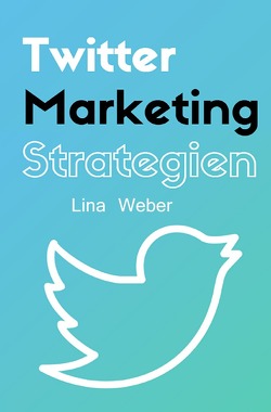 Twitter-Marketing Strategien von Weber,  Lina