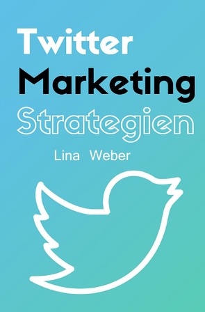 Twitter-Marketing Strategien von Weber,  Lina