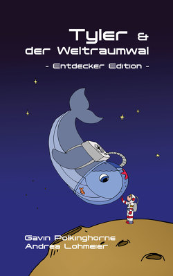 Tyler & der Weltraumwal – Entdecker Edition von Lohmeier,  Andrea, Polkinghorne,  Gavin, Ullrich,  Susanne